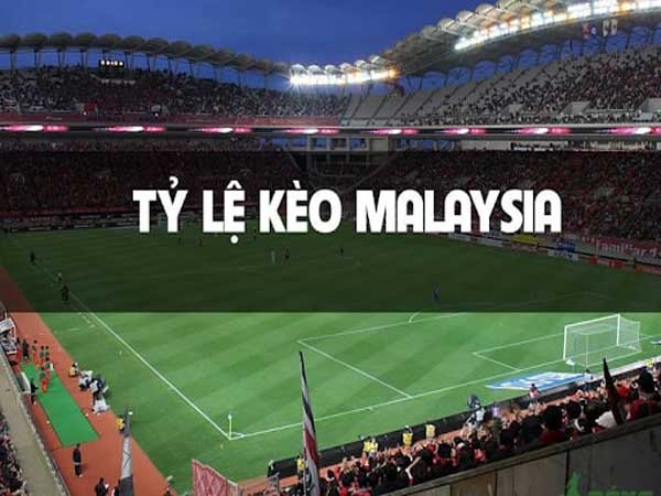 Tỷ lệ kèo MALAYSIA là gì? Hướng dẫn xem tỷ lệ kèo bóng đá Malaysia